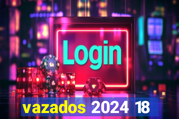 vazados 2024 18
