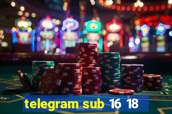 telegram sub 16 18