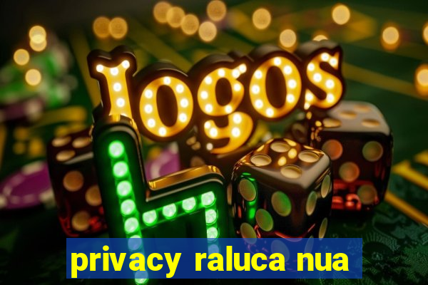 privacy raluca nua