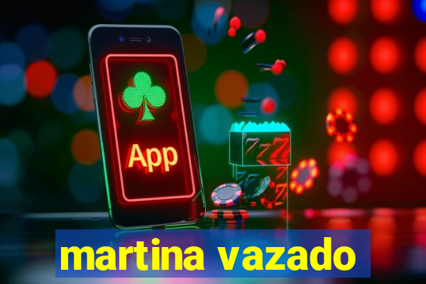martina vazado