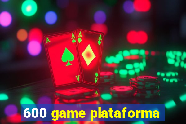 600 game plataforma