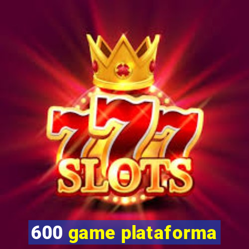 600 game plataforma