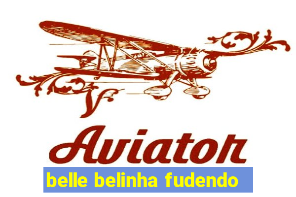 belle belinha fudendo