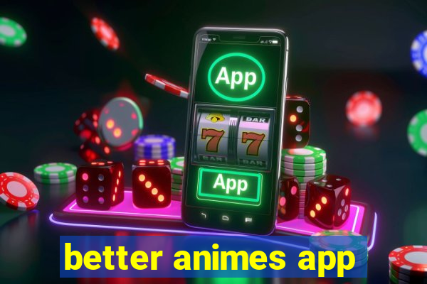 better animes app