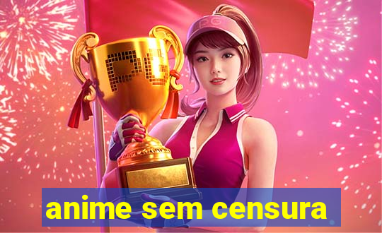 anime sem censura