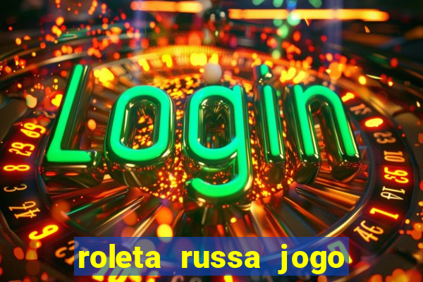 roleta russa jogo como funciona