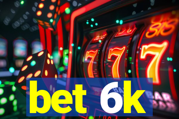 bet 6k