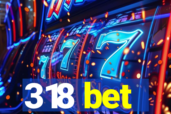 318 bet