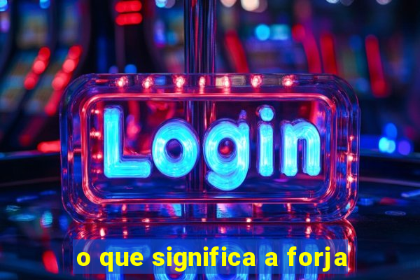 o que significa a forja