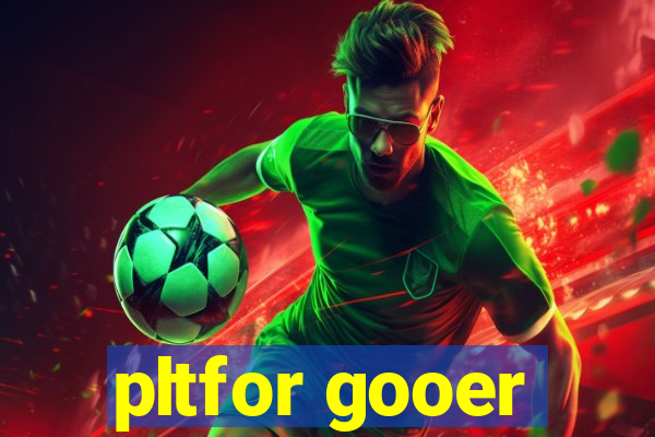 pltfor gooer