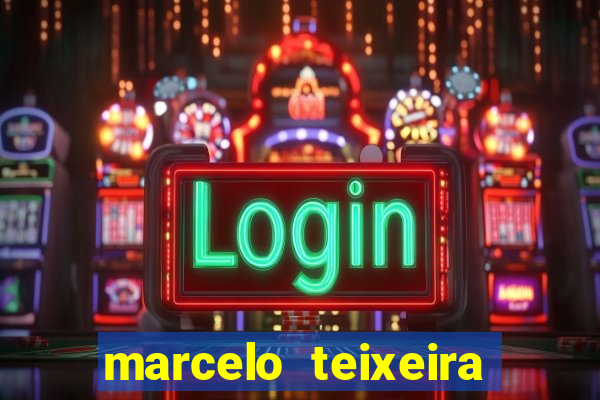 marcelo teixeira fortuna atual