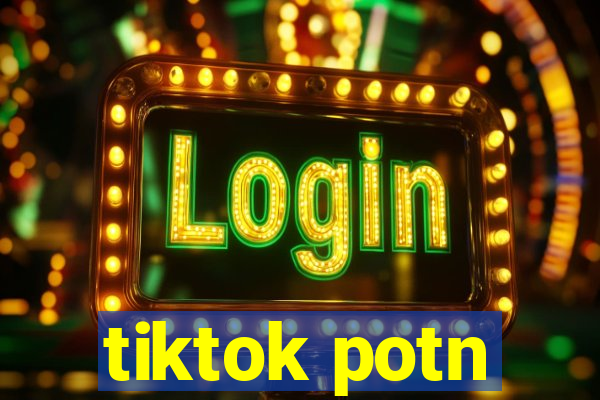 tiktok potn