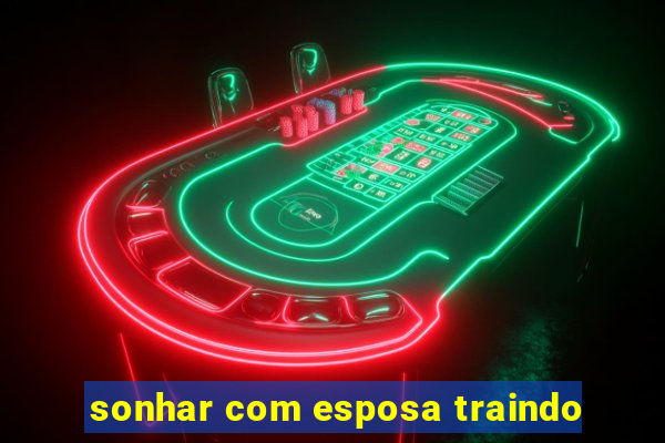 sonhar com esposa traindo