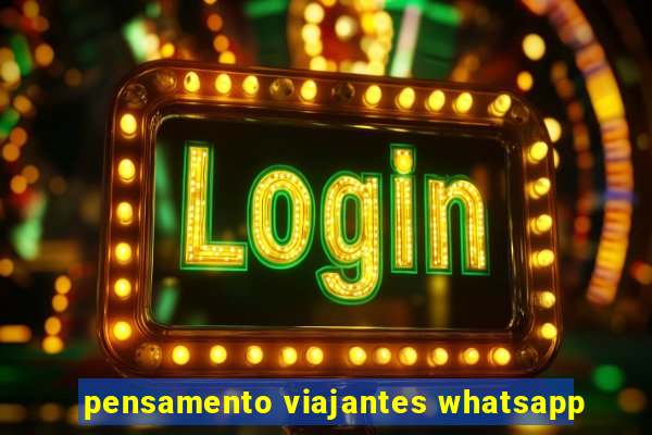 pensamento viajantes whatsapp