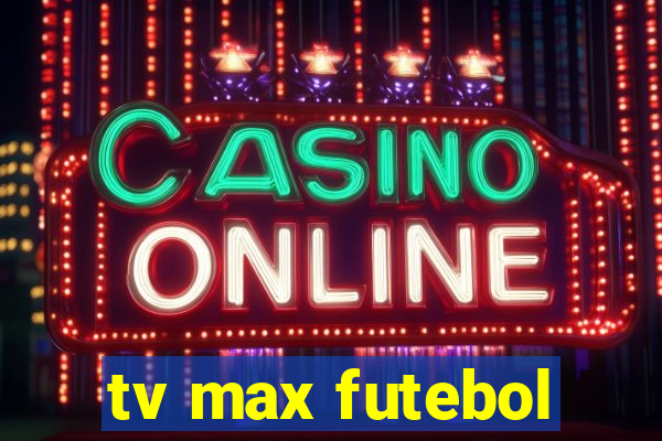tv max futebol