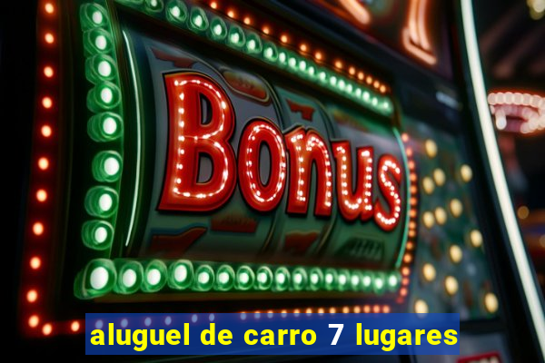aluguel de carro 7 lugares
