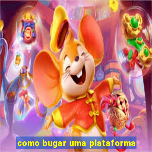 como bugar uma plataforma