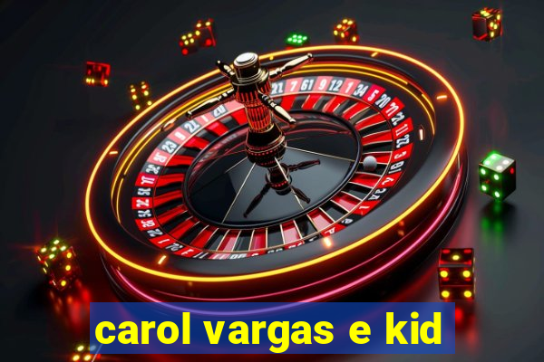 carol vargas e kid