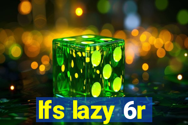 lfs lazy 6r