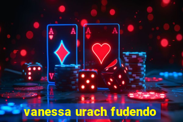 vanessa urach fudendo