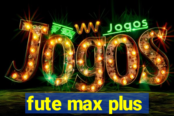 fute max plus