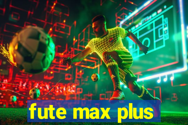 fute max plus