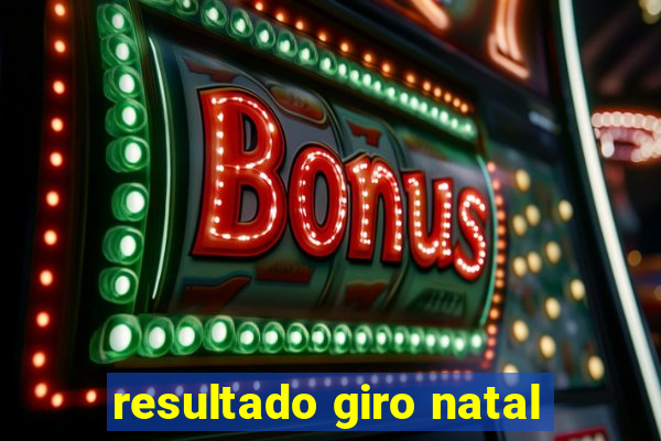 resultado giro natal
