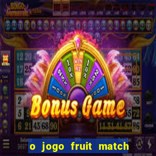 o jogo fruit match paga mesmo