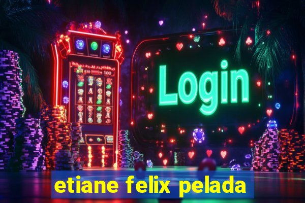etiane felix pelada