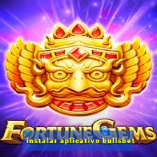 instalar aplicativo bullsbet