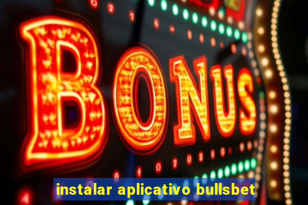 instalar aplicativo bullsbet
