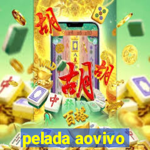 pelada aovivo