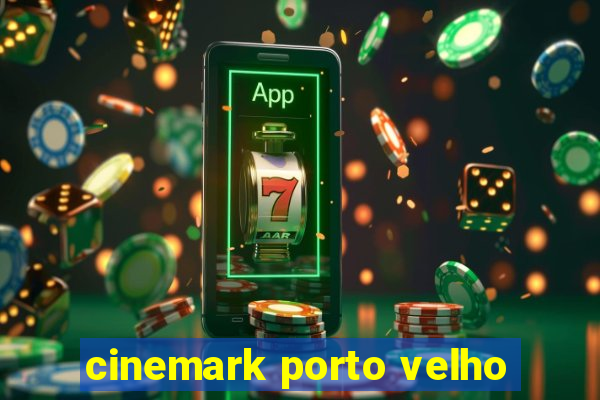cinemark porto velho
