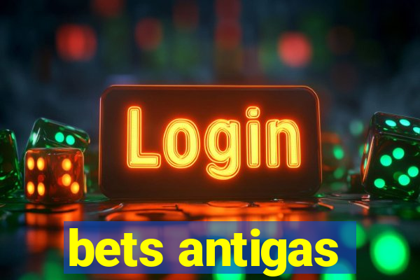 bets antigas