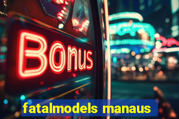 fatalmodels manaus