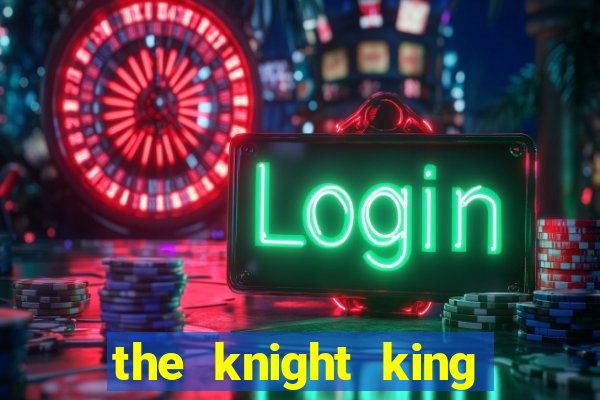 the knight king who returned with a god pt br