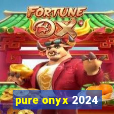 pure onyx 2024