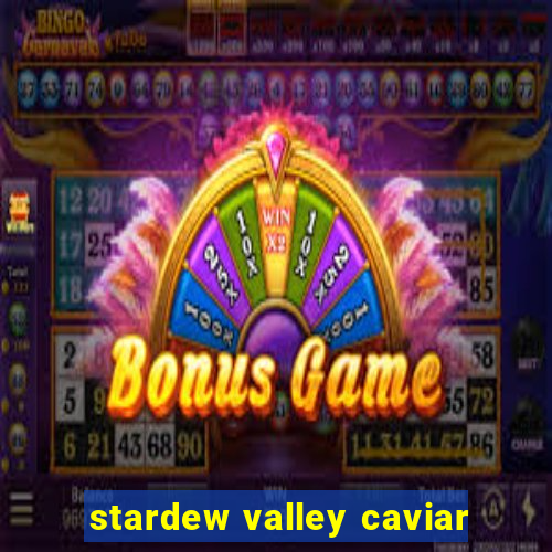 stardew valley caviar