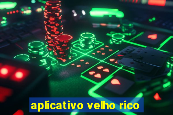 aplicativo velho rico