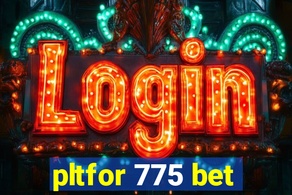 pltfor 775 bet