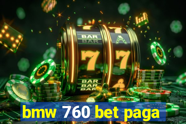 bmw 760 bet paga