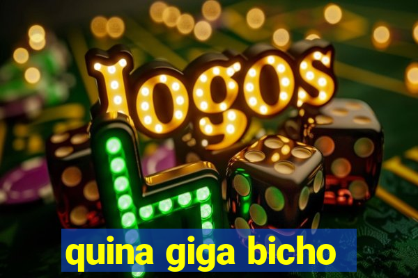quina giga bicho