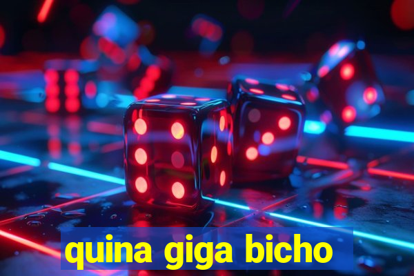 quina giga bicho
