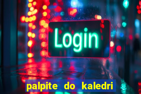 palpite do kaledri para o jogo do bicho