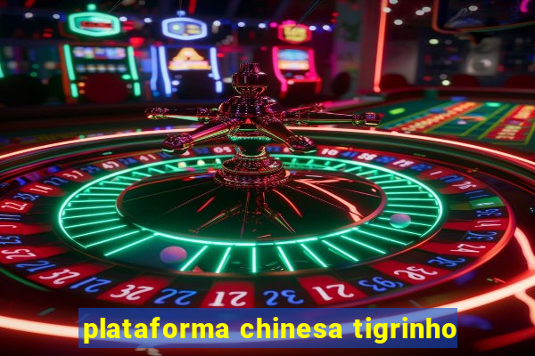 plataforma chinesa tigrinho
