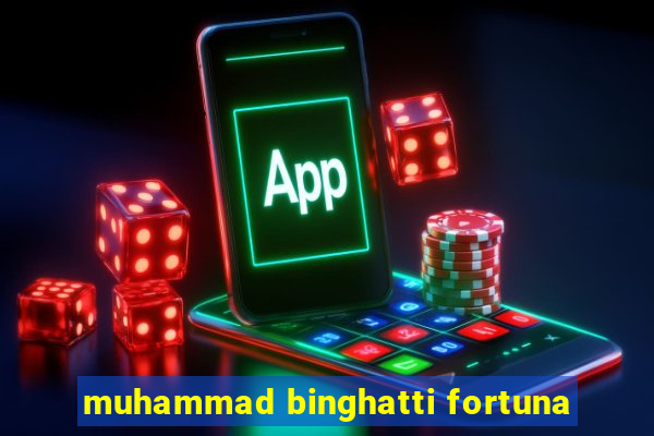 muhammad binghatti fortuna