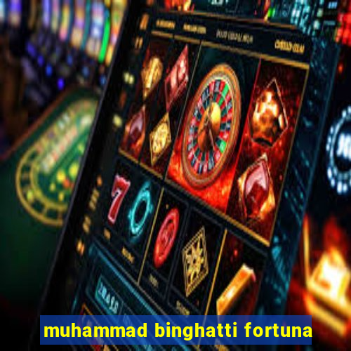 muhammad binghatti fortuna