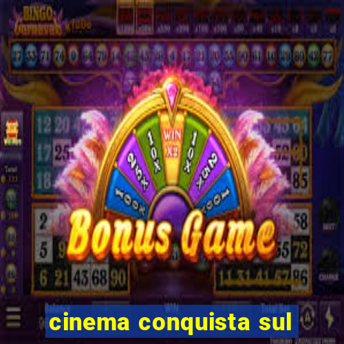 cinema conquista sul