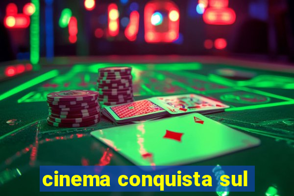 cinema conquista sul