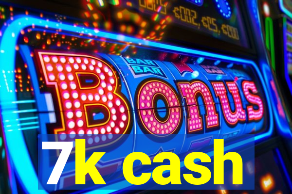 7k cash